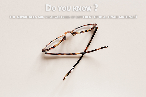 Do-you-know-the-advantages-and-disadvantages-of-different-optical-frame-materials.jpg