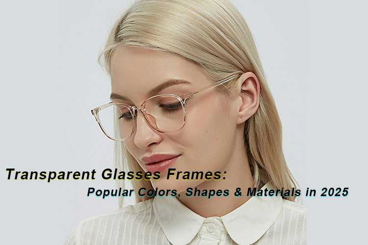 Montures de lunettes transparentes : couleurs, formes et matériaux populaires en 2025 ?