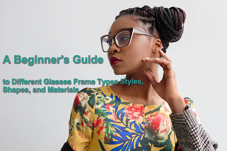 Guide du débutant sur les différents styles, formes et matériaux de montures de lunettes